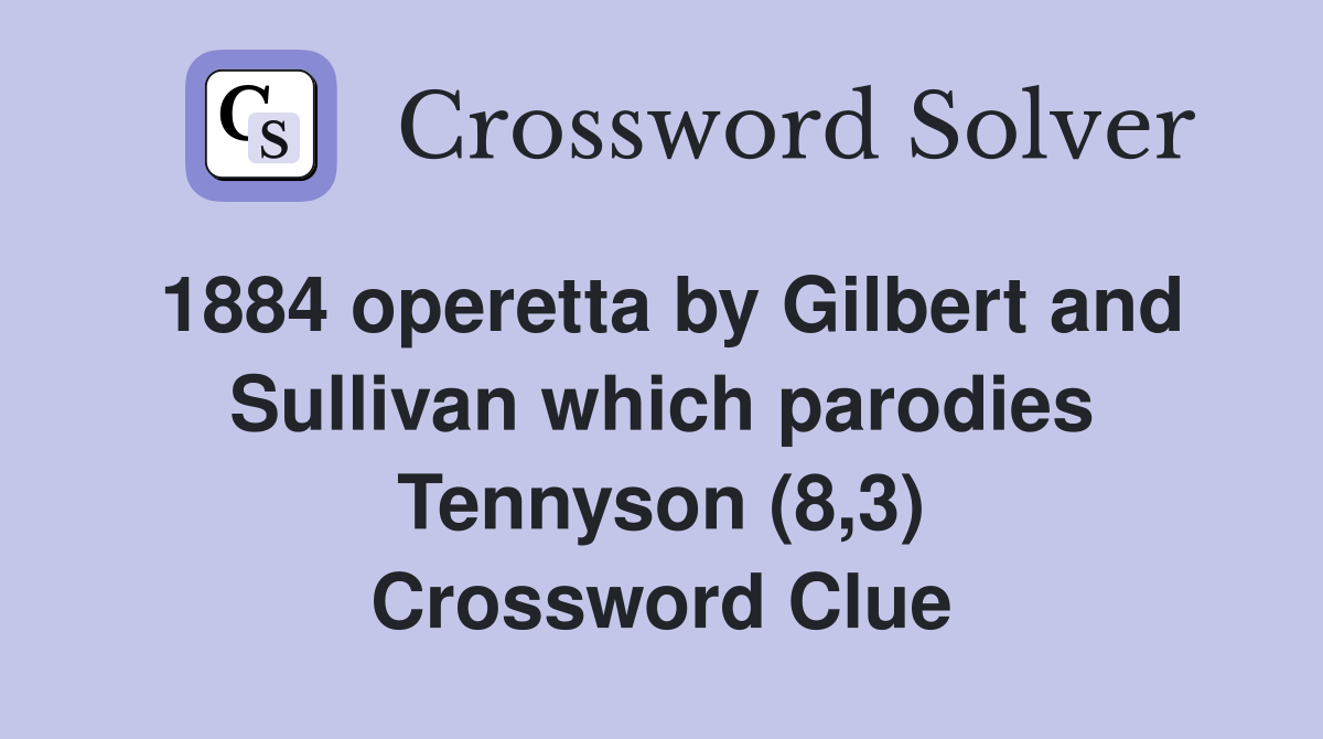 1884 Operetta By Gilbert And Sullivan Which Parodies Tennyson 8 3   1884 Operetta By Gilbert And Sullivan Which Parodies Tennyson (8%2C3)